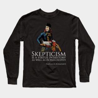 Napoleon Bonaparte - Skepticism is a virtue in history as well as in philosophy. Long Sleeve T-Shirt